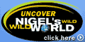 Check out NIGEL'S WILD WORLD - Click Here!